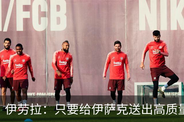 伊劳拉：只要给伊萨克送出高质量传中、创造机会，他就能完成破门
