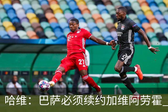 哈维：巴萨必须续约加维阿劳霍 登贝莱也可能留下