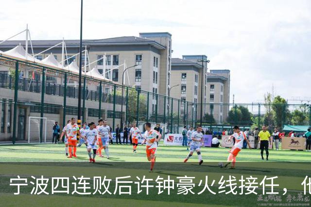 宁波四连败后许钟豪火线接任，他能带领球队走出低谷吗？