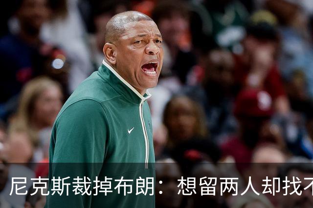尼克斯裁掉布朗：想留两人却找不到交易对象