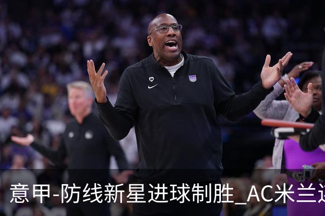 意甲-防线新星进球制胜 AC米兰连胜仍然领跑