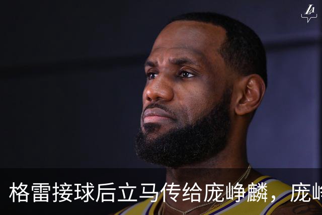 格雷接球后立马传给庞峥麟，庞峥麟顶着防守果断出手命中三分