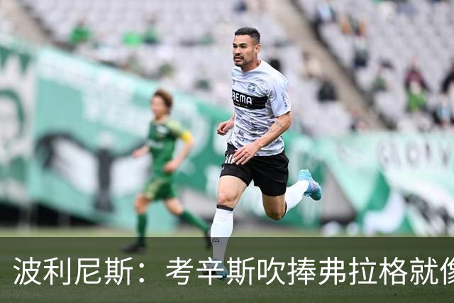 波利尼斯：考辛斯吹捧弗拉格就像当年的林疯狂 弗拉格才打一年