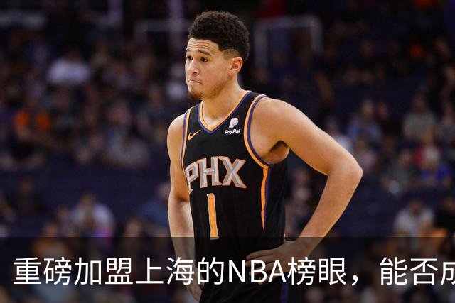 重磅加盟上海的NBA榜眼，能否成为第二个马布里