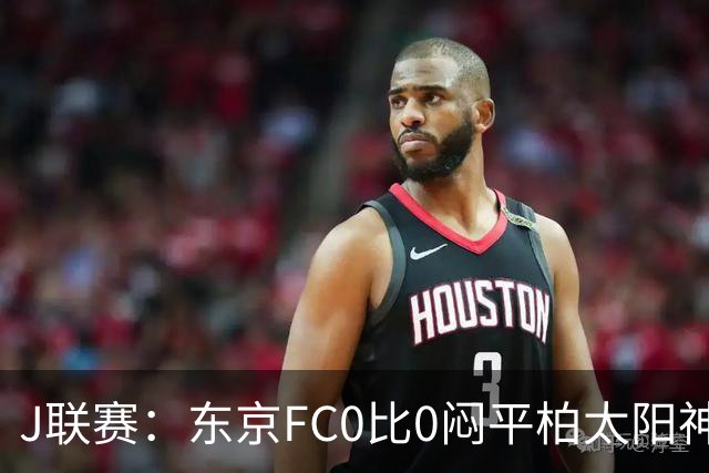 J联赛：东京FC0比0闷平柏太阳神！